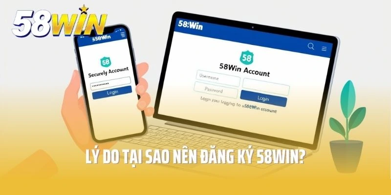 Lý do tại sao nên đăng ký tài khoản tại 58win