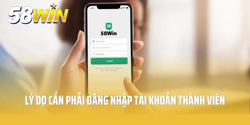 Lý do cần phải đăng nhập tài khoản 58win