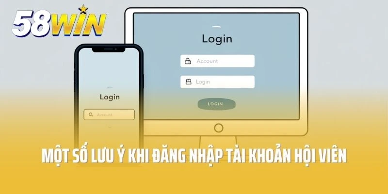 Một số lưu ý khi đăng nhập tài khoản tại 58win
