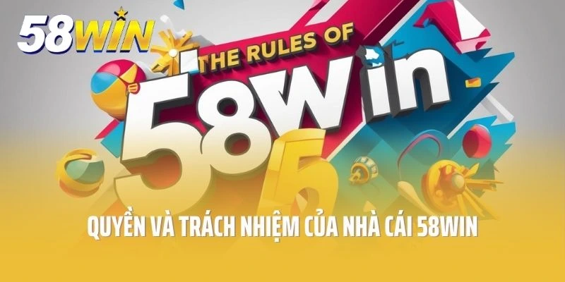 Quyền và trách nhiệm của nhà cái 58win