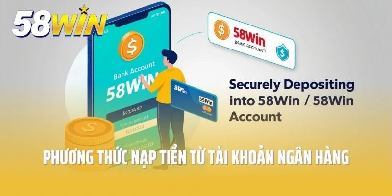Phương thức nạp tiền tại 58win qua tài khoản mở tại ngân hàng